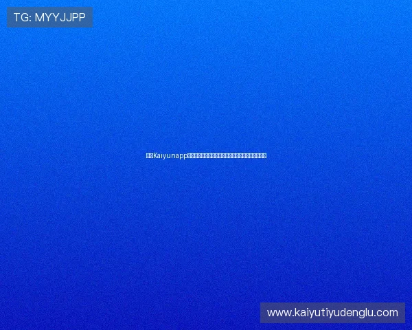 开云Kaiyunapp手机操作指南详尽解析让新手用户也能快速上手使用 开云Kaiyunapp手机操作指南详尽解析让新手用户也能快速上手使用
