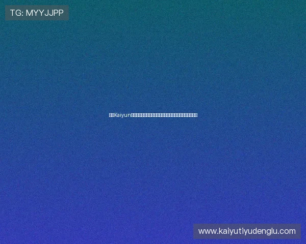 开云Kaiyun备用平台的未来发展趋势与创新功能展望满足行业升级需求 开云Kaiyun备用平台的未来发展趋势与创新功能展望满足行业升级需求